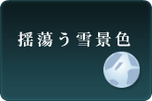 揺蕩う雪景色へ